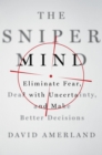Image for Sniper Mind: Eliminate Fear, Deal with Uncertainty, and Make Better Decisions