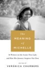 Image for The Meaning of Michelle : 16 Writers on the Iconic First Lady and How Her Journey Inspires Our Own