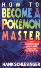 Image for How to Become a Pokemon Master: An Unauthorized Guide-Not Endorsed By Nintendo
