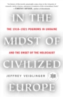 Image for In the Midst of Civilized Europe: The Pogroms of 1918-1921 and the Onset of the Holocaust