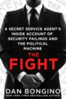 Image for The fight  : a secret service agent&#39;s inside account of security failings and the political machine