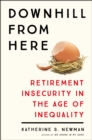 Image for Downhill from Here: Retirement Insecurity in the Age of Inequality