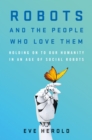 Image for Robots and the people who love them  : holding on to our humanity in an age of social robots