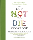 Image for The How Not to Die Cookbook : 100+ Recipes to Help Prevent and Reverse Disease