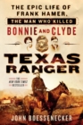 Image for Texas Ranger : The Epic Life of Frank Hamer, the Man Who Killed Bonnie and Clyde
