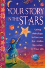 Image for Your story in the stars: using astrology to uncover the hidden narrative of your life