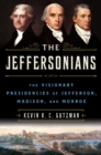 Image for The Jeffersonians  : the visionary presidencies of Jefferson, Madison, and Monroe