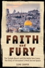Image for Faith and Fury: The Temple Mount and the Noble Sanctuary: The Story of Jerusalem&#39;s Most Sacred Space