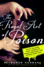 Image for Royal Art of Poison: Filthy Palaces, Fatal Cosmetics, Deadly Medicine, and Murder Most Foul