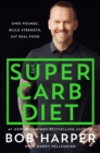 Image for Super Carb Diet: Shed Pounds, Build Strength, Eat Real Food