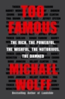 Image for Too Famous : The Rich, the Powerful, the Wishful, the Notorious, the Damned