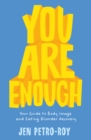 Image for You Are Enough : Your Guide to Body Image and Eating Disorder Recovery