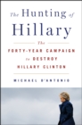 Image for Hunting of Hillary: The Forty-Year Campaign to Destroy Hillary Clinton