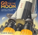 Image for Go for the moon  : a rocket, a boy, and the first moon landing