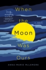 Image for When the Moon Was Ours : A Novel