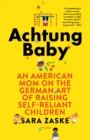 Image for Achtung Baby: An American Mom on the German Art of Raising Self-Reliant Children