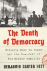 Image for The death of democracy  : Hitler&#39;s rise to power and the downfall of the Weimar Republic