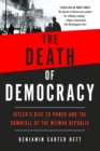 Image for Death of Democracy: Hitler&#39;s Rise to Power and the Downfall of the Weimar Republic