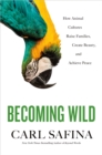 Image for Becoming Wild : How Animal Cultures Raise Families, Create Beauty, and Achieve Peace