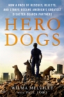 Image for Hero Dogs: How a Pack of Rescues, Rejects, and Strays Became America&#39;s Greatest Disaster-search Partners