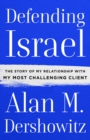 Image for Defending Israel  : the story of my relationship with my most challenging client