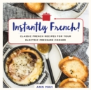Image for Instantly French!: classic French recipes for your electric pressure cooker
