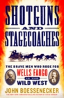 Image for Shotguns and Stagecoaches : The Brave Men Who Rode for Wells Fargo in the Wild West