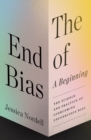 Image for The End of Bias: A Beginning : The Science and Practice of Overcoming Unconscious Bias