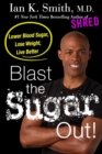 Image for Blast the Sugar Out! : Lower Blood Sugar, Lose Weight, Live Better
