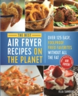 Image for Best Air Fryer Recipes on the Planet: Over 125 Easy, Foolproof Fried Favorites Without All the Fat!