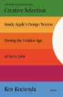 Image for Creative Selection: Inside Apple&#39;s Design Process During the Golden Age of Steve Jobs