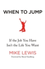 Image for When to Jump : If the Job You Have Isn&#39;t the Life You Want