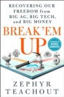 Image for Break &#39;em up  : recovering our freedom from big ag, big tech, and big money