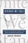 Image for Divided We Fall: America&#39;s Secession Threat and How to Restore Our Nation