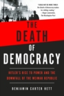 Image for The Death of Democracy : Hitler&#39;s Rise to Power and the Downfall of the Weimar Republic