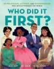 Image for Who Did It First? 50 Politicians, Activists, and Entrepreneurs Who Revolutionized the World