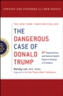 Image for The Dangerous Case of Donald Trump : 37 Psychiatrists and Mental Health Experts Assess a President - Updated and Expanded with New Essays