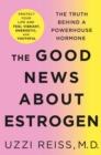 Image for Good News About Estrogen: The Truth Behind a Powerhouse Hormone