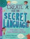 Image for Create Your Own Secret Language : Invent Codes, Ciphers, Hidden Messages, and More