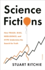 Image for Science Fictions: How Fraud, Bias, Negligence, and Hype Undermine the Search for Truth