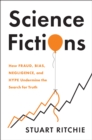 Image for Science Fictions : How Fraud, Bias, Negligence, and Hype Undermine the Search for Truth