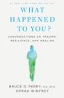 Image for What Happened to You? : Conversations on Trauma, Resilience, and Healing
