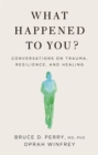 Image for What Happened To You? : Conversations On Trauma, Resilience, And Healing