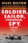 Image for Soldier, Sailor, Frogman, Spy, Airman, Gangster, Kill or Die : How the Allies Won on D-Day