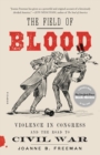 Image for The field of blood  : violence in Congress and the road to Civil War