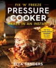 Image for Fix &#39;N&#39; Freeze Pressure Cooker Meals in an Instant: 100 Best Make-Ahead Dinners for Busy Families