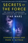 Image for Secrets of the force  : the complete, uncensored, unauthorized oral history of Star Wars