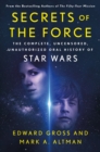 Image for Secrets of the Force: The Complete, Uncensored, Unauthorized Oral History of Star Wars