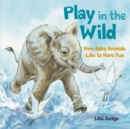 Image for Play in the Wild : How Baby Animals Like to Have Fun