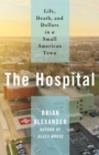 Image for The Hospital : Life, Death, and Dollars in a Small American Town
